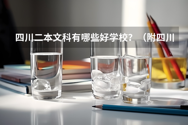 四川二本文科有哪些好学校?(附四川二本文科大学名单最新排名)