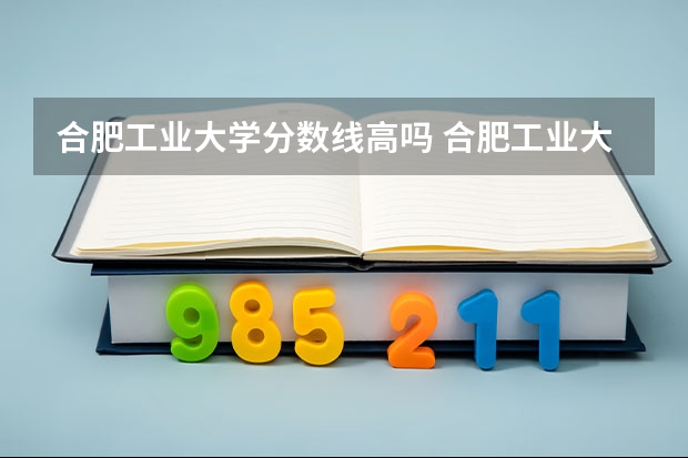 合肥工业大学分数线高吗 合肥工业大学今年分数线