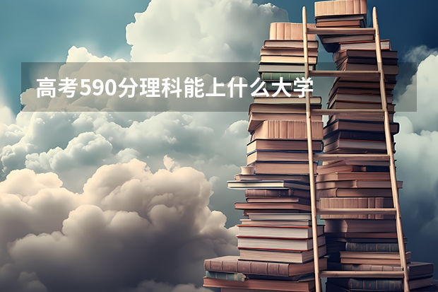高考590分理科能上什么大学