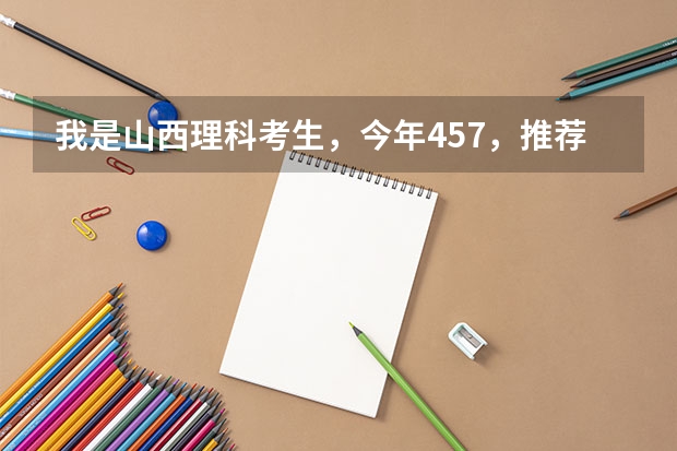 我是山西理科考生,今年457,推荐几个三本可以上的。谢谢(三本大学排名榜 全国最好的三本学校)