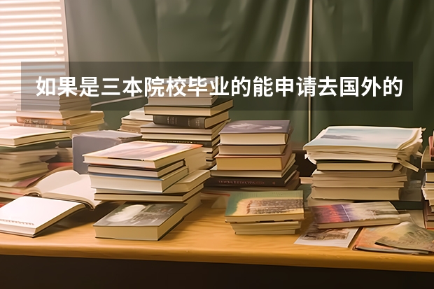 如果是三本院校毕业的能申请去国外的好大学读研吗？