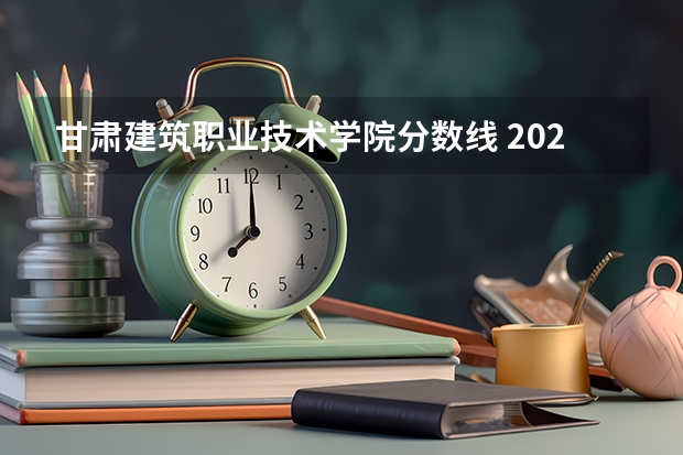 甘肃建筑职业技术学院分数线 2023年甘肃r段录取院校及分数线