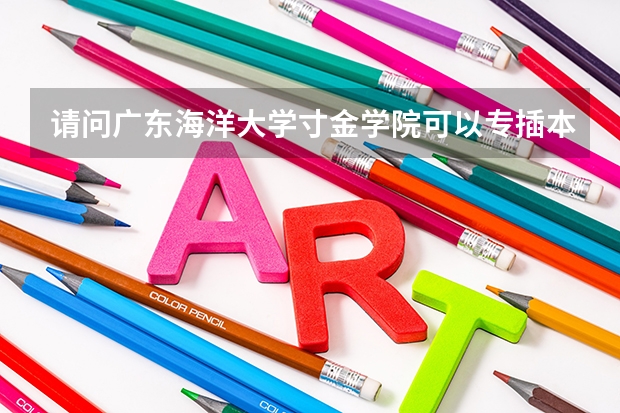 请问广东海洋大学寸金学院可以专插本吗?