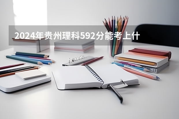 2024年贵州理科592分能考上什么大学?
