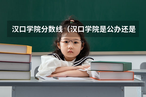 汉口学院分数线(汉口学院是公办还是民办)