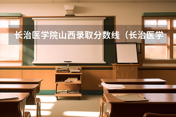 长治医学院山西录取分数线(长治医学院分数线?)