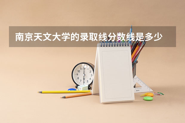 南京天文大学的录取线分数线是多少