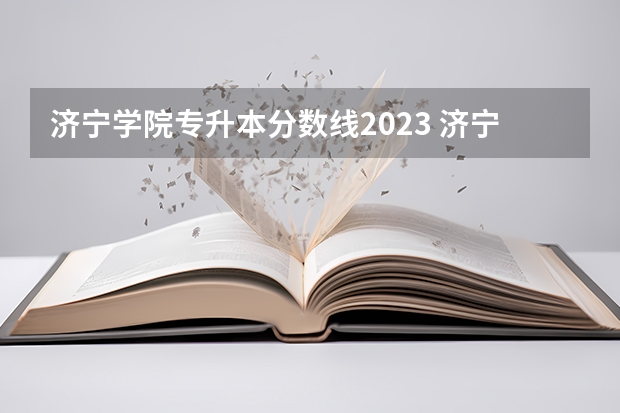 济宁学院专升本分数线2023 济宁学院专科分数线