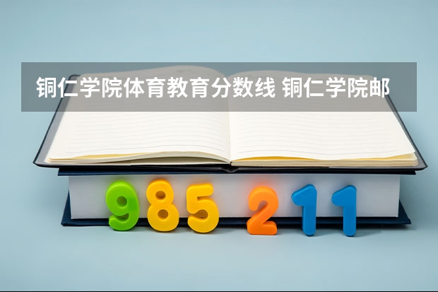 铜仁学院体育教育分数线 铜仁学院邮编 附地址和介绍