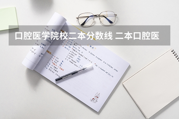 口腔医学院校二本分数线 二本口腔医学院校排名以及分数线