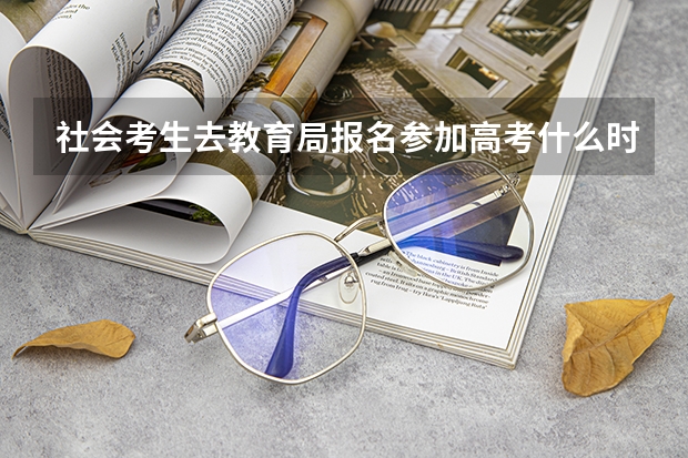 社会考生去教育局报名参加高考什么时候开始