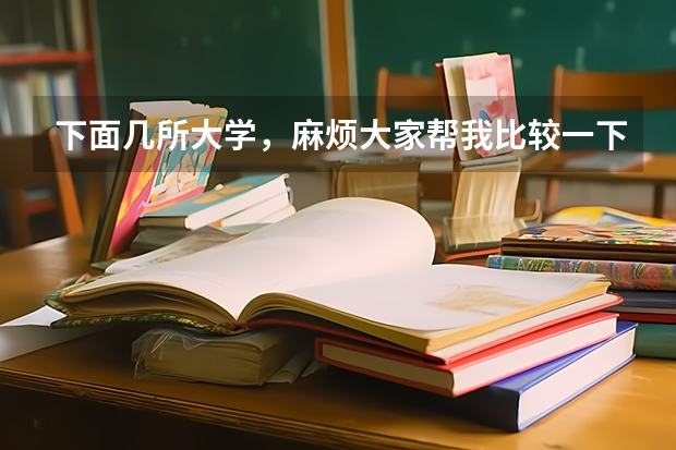 下面几所大学,麻烦大家帮我比较一下?(中国大学100强排名,全国大学排名前一百强)