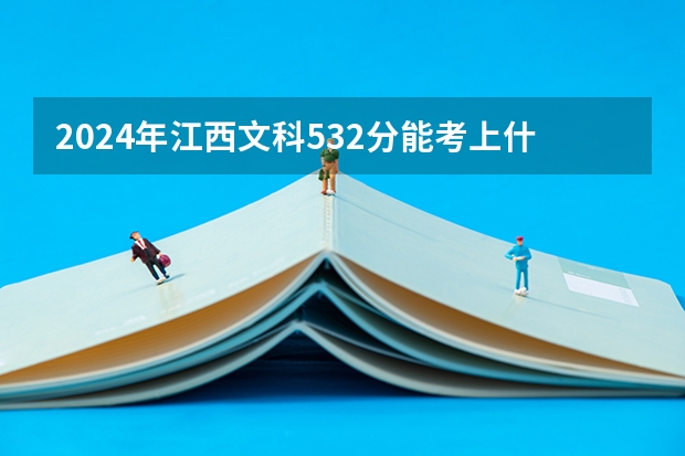 2024年江西文科532分能考上什么大学?