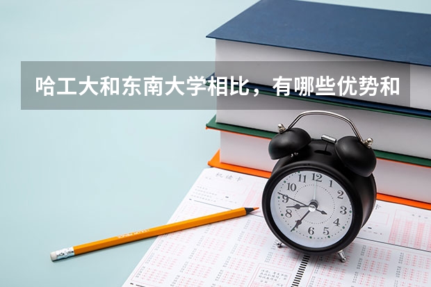 哈工大和东南大学相比，有哪些优势和劣势？