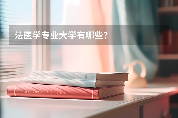 法医学专业大学有哪些?