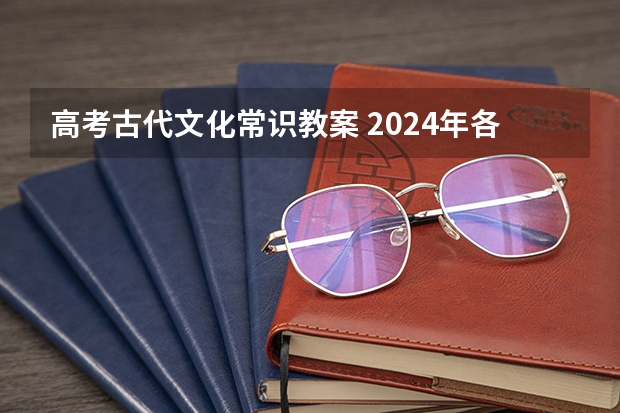 高考古代文化常识教案 2024年各省高考状元盘点