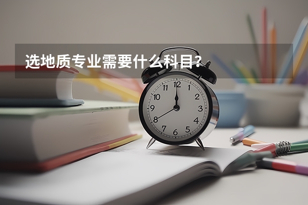 选地质专业需要什么科目？
