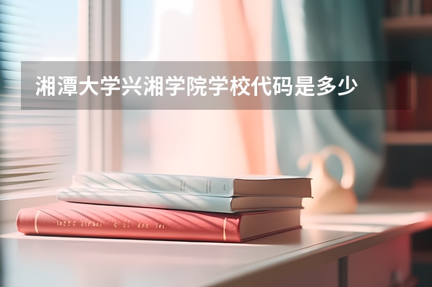 湘潭大学兴湘学院学校代码是多少