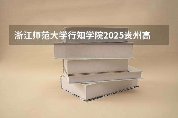 浙江师范大学行知学院2025贵州高考招生计划 招多少人预测