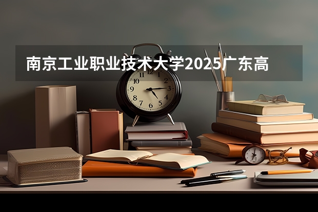 南京工业职业技术大学2025广东高考招生计划 招多少人预测