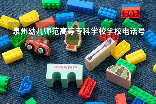 泉州幼儿师范高等专科学校学校电话号码是多少