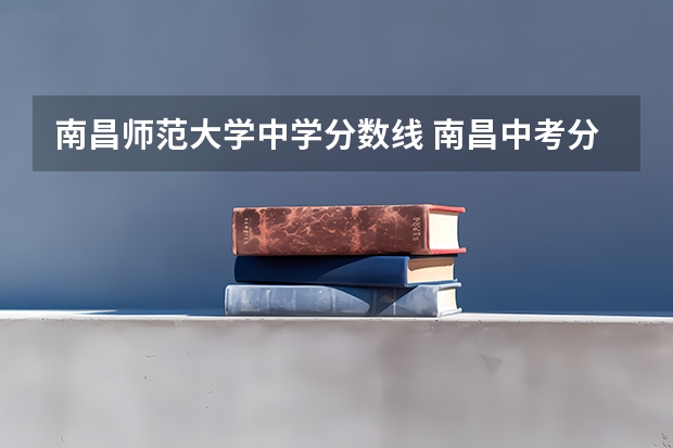 南昌师范大学中学分数线 南昌中考分数线