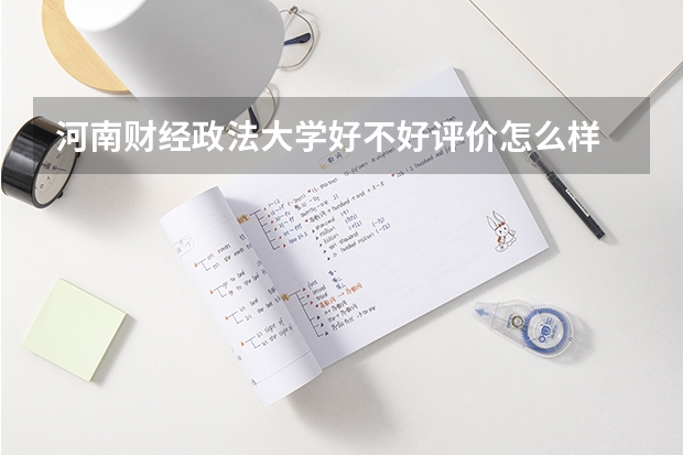 河南财经政法大学好不好评价怎么样
